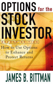 Title: Options for the Stock Investor: How to Use Options to Enhance and Protect Returns, Author: James B. Bittman