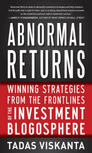 Title: Abnormal Returns: Winning Strategies from the Frontlines of the Investment Blogosphere, Author: Tadas Viskanta