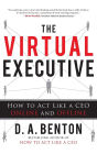 The Virtual Executive: How to Act Like a CEO Online and Offline