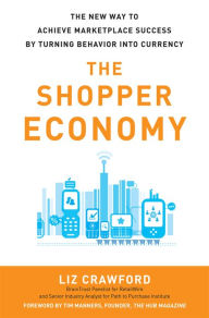 Title: The Shopper Economy: The New Way to Achieve Marketplace Success by Turning Behavior into Currency, Author: Liz  . Crawford