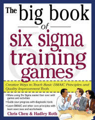 Title: The Big Book of Six Sigma Training Games: Proven Ways to Teach Basic DMAIC Principles and Quality Improvement Tools, Author: Chris Chen