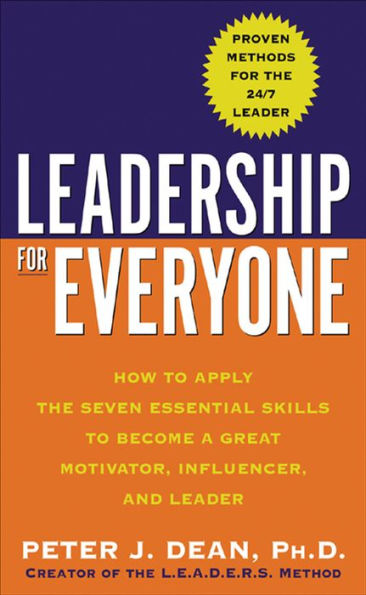 Leadership for Everyone: How to Apply The Seven Essential Skills to Become a Great Motivator, Influencer, and Leader