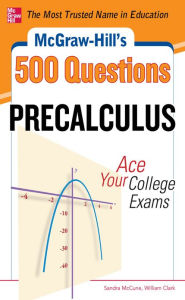 Title: McGraw-Hill's 500 College Precalculus Questions: Ace Your College Exams: 3 Reading Tests + 3 Writing Tests + 3 Mathematics Tests, Author: Sandra McCune