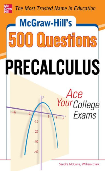McGraw-Hill's 500 College Precalculus Questions: Ace Your College Exams: 3 Reading Tests + 3 Writing Tests + 3 Mathematics Tests