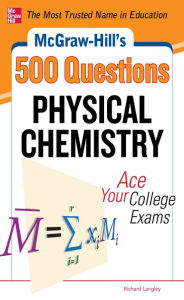 Title: McGraw-Hill's 500 Physical Chemistry Questions: Ace Your College Exams: 3 Reading Tests + 3 Writing Tests + 3 Mathematics Tests, Author: Richard H. Langley