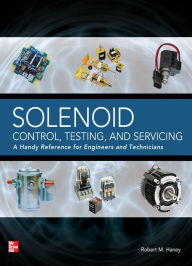 Title: Solenoid Control, Testing, and Servicing: A Handy Reference for Engineers and Technicians, Author: Robert M. Haney