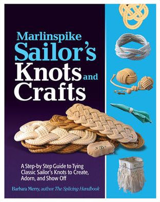 Marlinspike Sailor's Arts and Crafts: A Step-by-Step Guide to Tying Classic Sailor's Knots to Create, Adorn, and Show Off