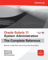 Title: Oracle Solaris 11 System Administration The Complete Reference / Edition 1, Author: Michael Jang