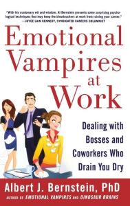 Title: Emotional Vampires at Work: Dealing with Bosses and Coworkers Who Drain You Dry, Author: Albert J. Bernstein