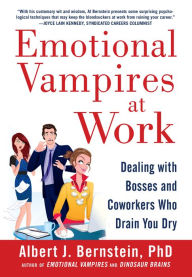 Title: Emotional Vampires at Work: Dealing with Bosses and Coworkers Who Drain You Dry, Author: Albert J. Bernstein