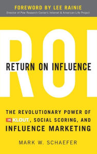 Title: Return On Influence: The Revolutionary Power of Klout, Social Scoring, and Influence Marketing, Author: Mark Schaefer