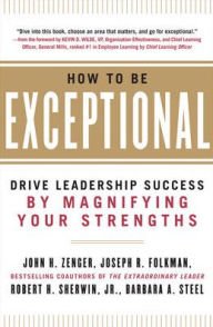 Title: How to Be Exceptional: Drive Leadership Success By Magnifying Your Strengths, Author: Barbara Steel