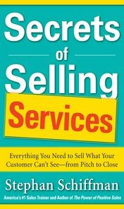 Secrets of Selling Services: Everything You Need to Sell What Your Customer Can't See-from Pitch to Close: Everything You Need to Sell What Your Customer Can't See--from Pitch to Close