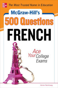 Title: McGraw-Hill's 500 French Questions: Ace Your College Exams: 3 Reading Tests + 3 Writing Tests + 3 Mathematics Tests, Author: Annie Heminway