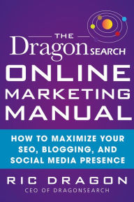 Title: The DragonSearch Online Marketing Manual: How to Maximize Your SEO, Blogging, and Social Media Presence, Author: Ric Dragon