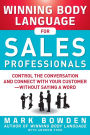 Winning Body Language for Sales Professionals: Control the Conversation and Connect with Your Customer--without Saying a Word