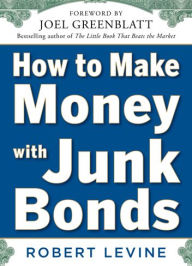 Title: How to Make Money with Junk Bonds, Author: Robert Levine