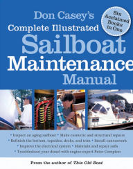 Title: Don Casey's Complete Illustrated Sailboat Maintenance Manual: Including Inspecting the Aging Sailboat, Sailboat Hull and Deck Repair, Sailboat Refinishing, Sailbo, Author: Don Casey