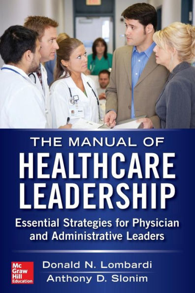 Manual of Healthcare Leadership - Essential Strategies for Physician and Administrative Leaders / Edition 1