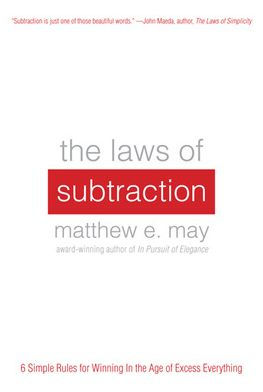 The Laws of Subtraction: 6 Simple Rules for Winning in the Age of Excess Everything