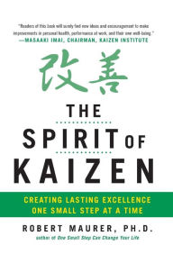 Title: The Spirit of Kaizen: Creating Lasting Excellence One Small Step at a Time, Author: Robert Maurer