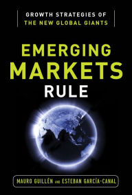 Title: Emerging Markets Rule: Growth Strategies of the New Global Giants, Author: Esteban Garcia-Canal