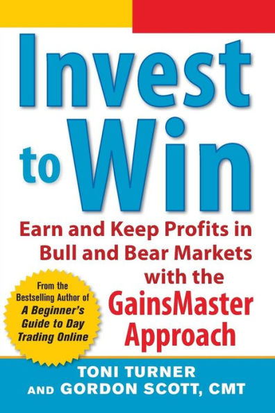 Invest to Win: Earn & Keep Profits Bull Bear Markets with the GainsMaster Approach