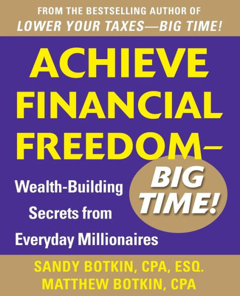 Achieve Financial Freedom - Big Time!: Wealth-Building Secrets from Everyday Millionaires