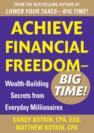 Title: Achieve Financial Freedom - Big Time!: Wealth-Building Secrets from Everyday Millionaires, Author: Sandy Botkin