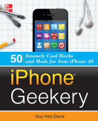 Title: iPhone Geekery: 50 Insanely Cool Hacks and Mods for Your iPhone 4S, Author: Guy Hart-Davis