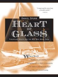Title: Heart of Glass: Fiberglass Boats and the Men Who Built Them, Author: Daniel Spurr