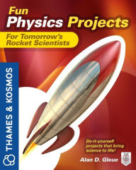 Title: Fun Physics Projects for Tomorrow's Rocket Scientists: A Thames and Kosmos Book, Author: Alan Gleue