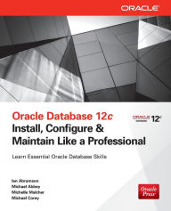 Title: Oracle Database 12c Install, Configure & Maintain Like a Professional, Author: Michael Corey