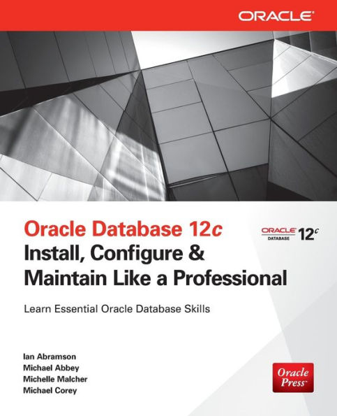 Oracle Database 12c: Install, Configure & Maintain Like a Professional / Edition 1