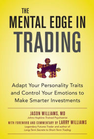 Title: The Mental Edge in Trading : Adapt Your Personality Traits and Control Your Emotions to Make Smarter Investments, Author: Jason Williams