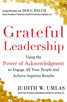 Grateful Leadership Using The Power Of Acknowledgment To