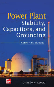 Title: Power Plant Stability Capacitors and Grounding: Numerical Solutions: Numerical Solutions, Author: Orlando N. Acosta