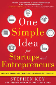 Title: One Simple Idea for Startups and Entrepreneurs: Live Your Dreams and Create Your Own Profitable Company, Author: Stephen Key