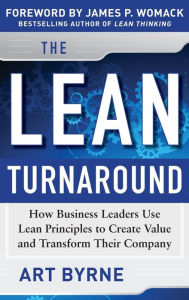 Title: The Lean Turnaround: How Business Leaders Use Lean Principles to Create Value and Transform Their Company / Edition 1, Author: Art Byrne