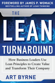 Title: The Lean Turnaround: How Business Leaders Use Lean Principles to Create Value and Transform Their Company: How Business Leaders Use Lean Principles to Create Value and Transform Their Company, Author: Art Byrne