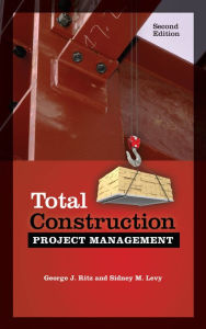 Title: Total Construction Project Management, Second Edition, Author: George J. Ritz