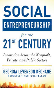 Title: Social Entrepreneurship for the 21st Century: Innovation Across the Nonprofit, Private, and Public Sectors, Author: Georgia Levenson Keohane