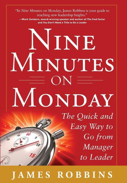 Nine Minutes on Monday: The Quick and Easy Way to Go From Manager to Leader