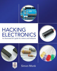 Title: Hacking Electronics: An Illustrated DIY Guide for Makers and Hobbyists, Author: Simon Monk