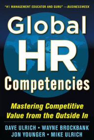 Title: Global HR Competencies: Mastering Competitive Value from the Outside-In / Edition 1, Author: Dave Ulrich