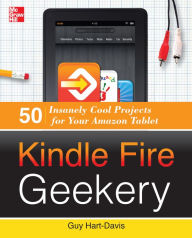 Title: Kindle Fire Geekery: 50 Insanely Cool Projects for Your Amazon Tablet, Author: Guy Hart-Davis