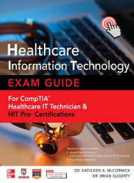 Title: Healthcare Information Technology Exam Guide for CompTIA Healthcare IT Technician and HIT Pro Certifications, Author: Kathleen A. McCormick