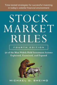 Title: STOCK MARKET RULES 4/E: The 50 Most Widely Held Investment Axioms Explained, Examined, and Exposed, Author: Michael Sheimo