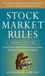 Title: Stock Market Rules: The 50 Most Widely Held Investment Axioms Explained, Examined, and Exposed, Fourth Edition, Author: Michael Sheimo