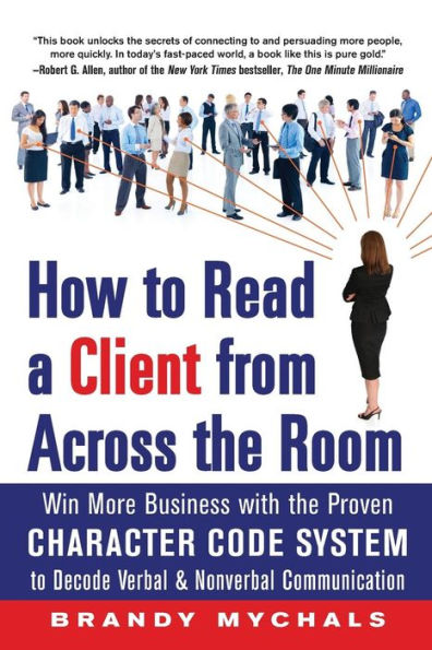 How to Read a Client from Across the Room: Win More Business with the Proven Character Code System to Decode Verbal and Nonverbal Communication